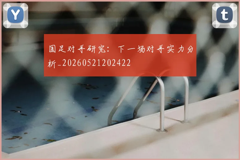 国足对手研究:下一场对手实力分析_20260521202422