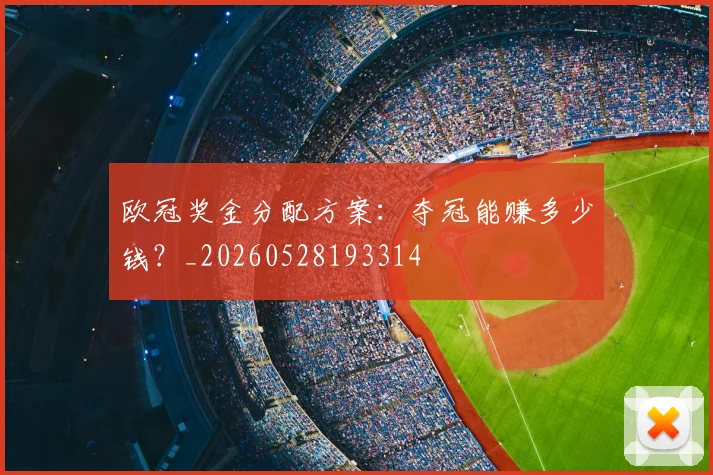 欧冠奖金分配方案：夺冠能赚多少钱？_20260528193314